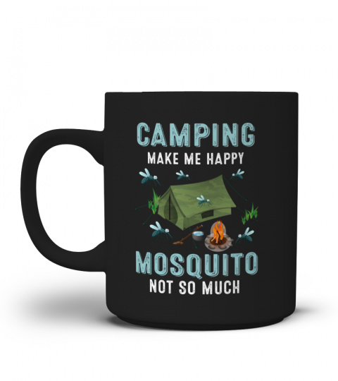 CAMPING MAKE ME HAPPY MOSQUITO NOT SO MUCH