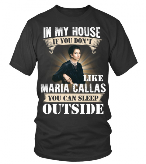IN MY HOUSE IF YOU DON'T LIKE MARIA CALLAS YOU CAN SLEEP OUTSIDE