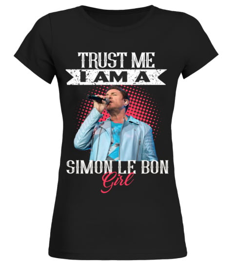 TRUST ME I AM A  SIMON LE BON GIRL