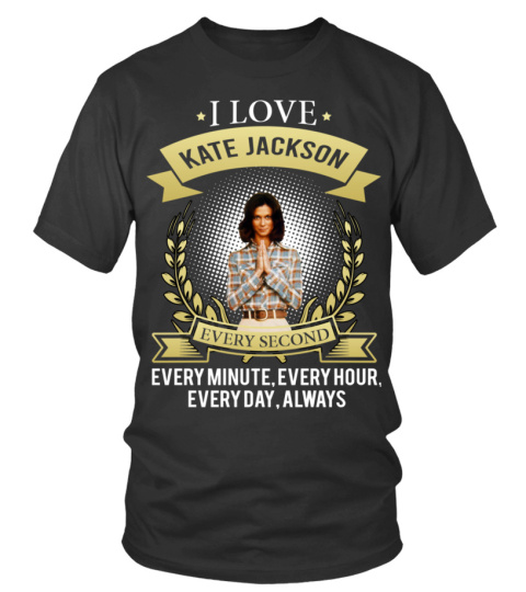 I LOVE KATE JACKSON EVERY SECOND, EVERY MINUTE, EVERY HOUR, EVERY DAY, ALWAYS