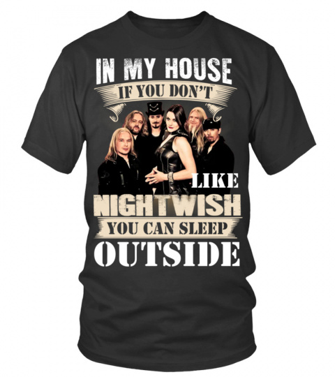 IN MY HOUSE IF YOU DON'T LIKE NIGHTWISH YOU CAN SLEEP OUTSIDE