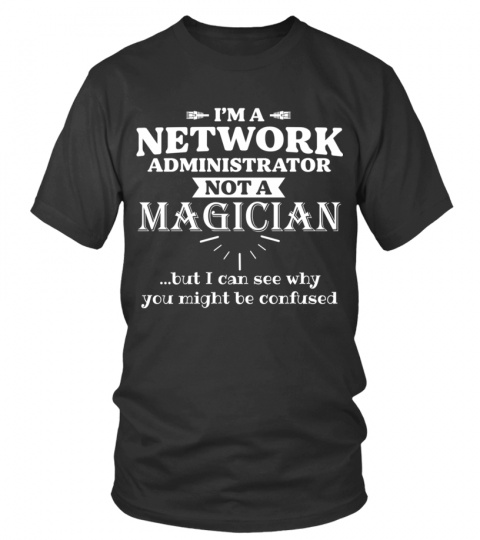 I am a network Admin, not a magician