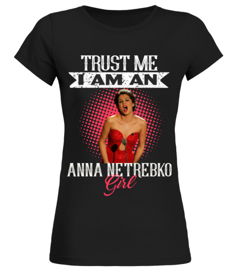 TRUST ME I AM AN ANNA NETREBKO GIRL