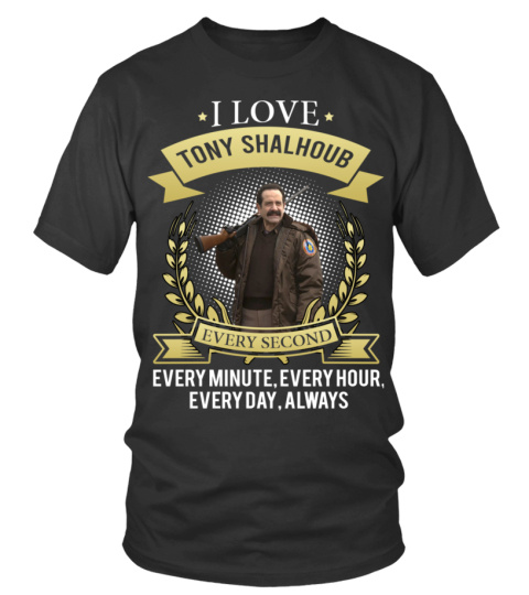 I LOVE TONY SHALHOUB EVERY SECOND, EVERY MINUTE, EVERY HOUR, EVERY DAY, ALWAYS
