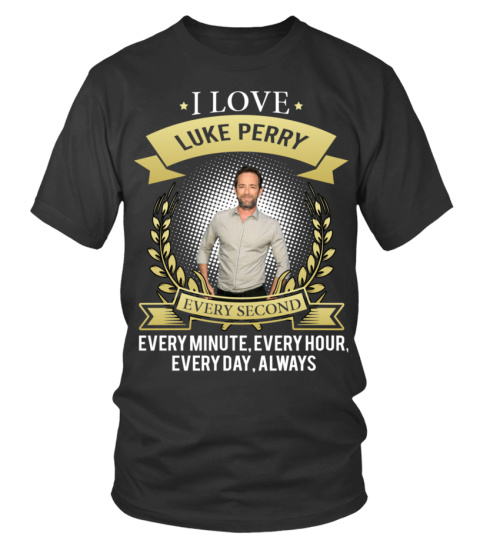 I LOVE LUKE PERRY EVERY SECOND, EVERY MINUTE, EVERY HOUR, EVERY DAY, ALWAYS