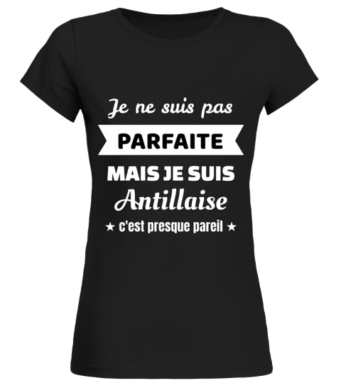 Je ne suis pas parfaite mais je suis Antillaise c est presque