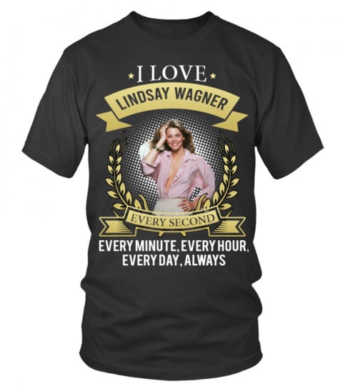 I LOVE LINDSAY WAGNER EVERY SECOND, EVERY MINUTE, EVERY HOUR, EVERY DAY, ALWAYS