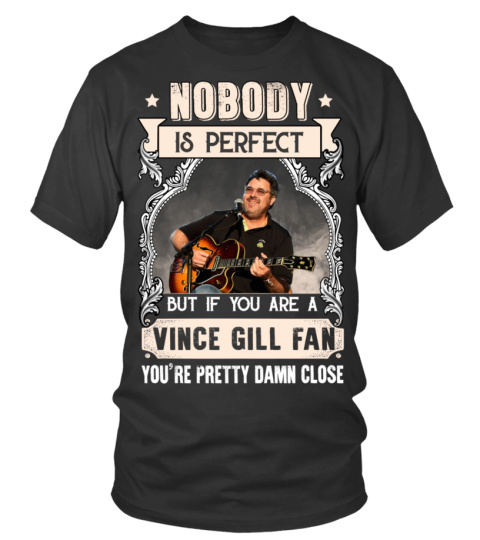 NOBODY IS PERFECT BUT IF YOU ARE A VINCE GILL FAN YOU'RE PRETTY DAMN CLOSE