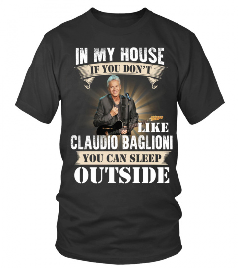 IN MY HOUSE IF YOU DON'T LIKE CLAUDIO BAGLIONI YOU CAN SLEEP OUTSIDE