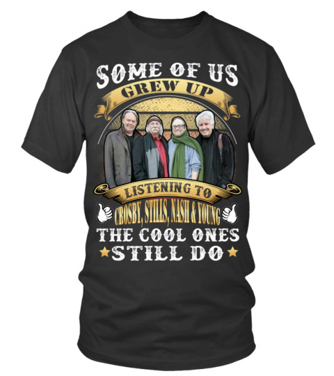 SOME OF US GREW UP LISTENING TO CROSBY, STILLS, NASH &amp; YOUNG THE COOL ONES STILL DO