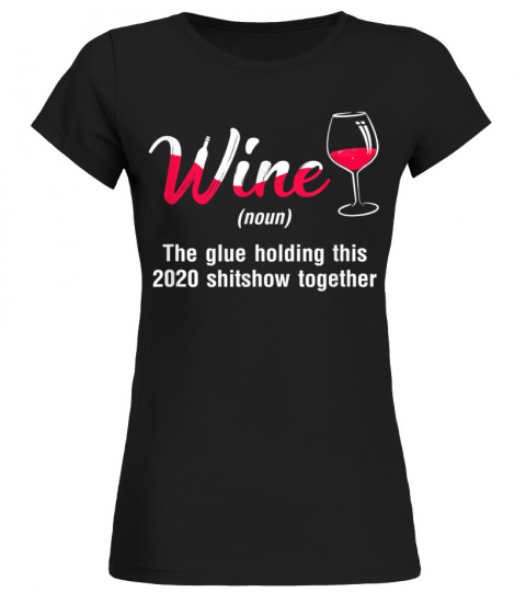 Wine The Glue Holding This 2020 Shitshow Together T-Shirt