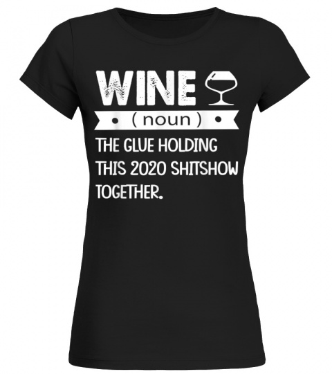 Wine The Glue Holding This 2020 Shitshow Together Wine Lover T-Shirt