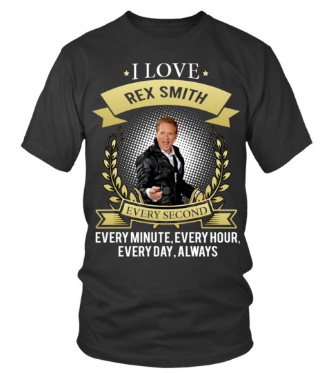 I LOVE REX SMITH EVERY SECOND, EVERY MINUTE, EVERY HOUR, EVERY DAY, ALWAYS