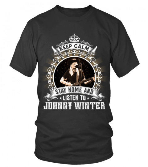 KEEP CALM STAY HOME AND LISTEN TO JOHNNY WINTER
