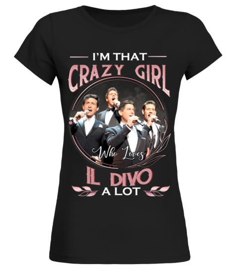 I'M THAT CRAZY GIRL WHO LOVES IL DIVO A LOT