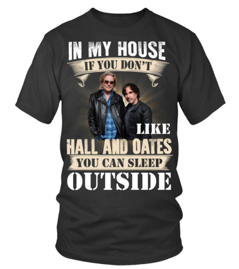 IN MY HOUSE IF YOU DON'T LIKE HALL &amp; OATES YOU CAN SLEEP OUTSIDE