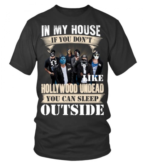 IN MY HOUSE IF YOU DON'T LIKE HOLLYWOOD UNDEAD YOU CAN SLEEP OUTSIDE