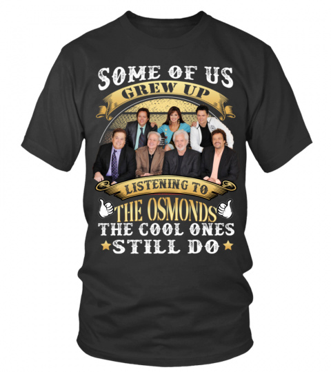 SOME OF US GREW UP LISTENING TO THE OSMONDS THE COOL ONES STILL DO