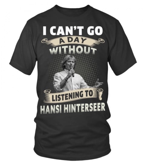 I CAN'T GO A DAY WITHOUT LISTENING TO HANSI HINTERSEER