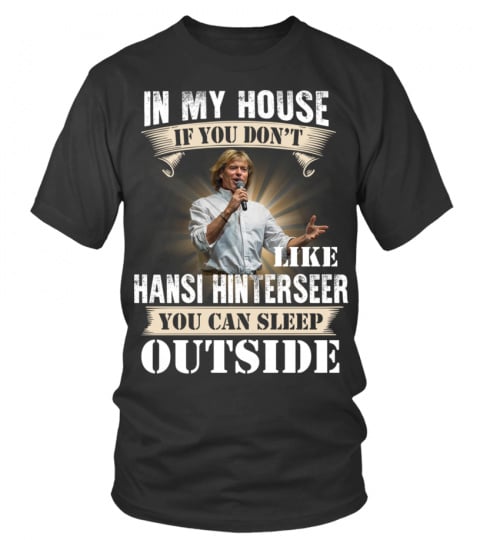 IN MY HOUSE IF YOU DON'T LIKE HANSI HINTERSEER YOU CAN SLEEP OUTSIDE