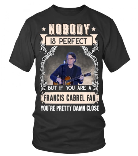 NOBODY IS PERFECT BUT IF YOU ARE A FRANCIS CABREL FAN YOU'RE PRETTY DAMN CLOSE