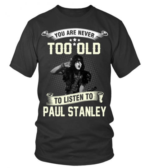 YOU ARE NEVER TOO OLD TO LISTEN TO PAUL STANLEY