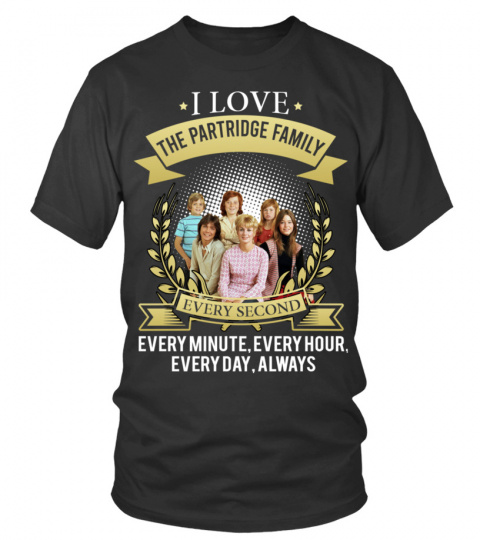 I LOVE THE PARTRIDGE FAMILY EVERY SECOND, EVERY MINUTE, EVERY HOUR, EVERY DAY, ALWAYS