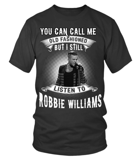 I STILL LISTEN TO ROBBIE WILLIAMS