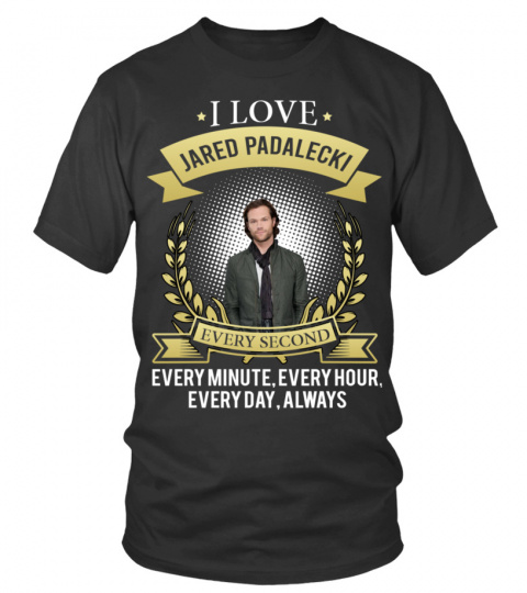 I LOVE JARED PADALECKI EVERY SECOND, EVERY MINUTE, EVERY HOUR, EVERY DAY, ALWAYS
