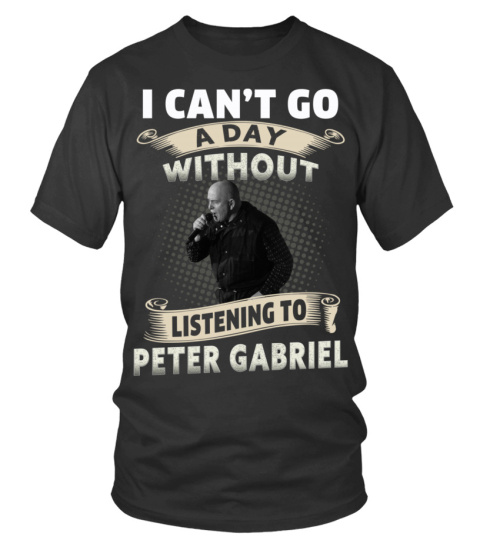 I CAN'T GO A DAY WITHOUT LISTENING TO PETER GABRIEL