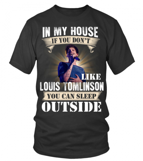 IN MY HOUSE IF YOU DON'T LIKE LOUIS TOMLINSON YOU CAN SLEEP OUTSIDE