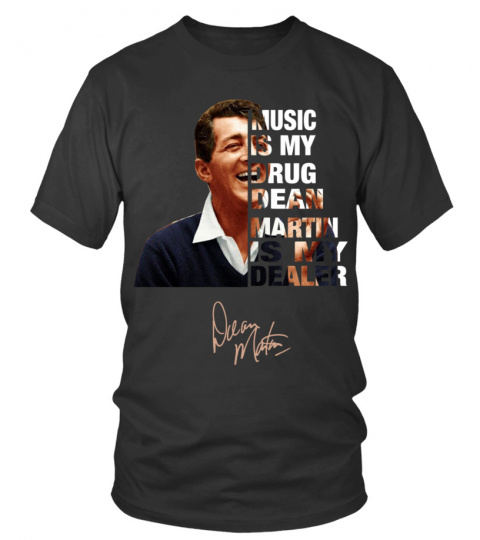MUSIC IS MY DRUG AND DEAN MARTIN IS MY DEALER