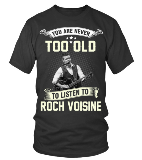 YOU ARE NEVER TOO OLD TO LISTEN TO ROCH VOISINE