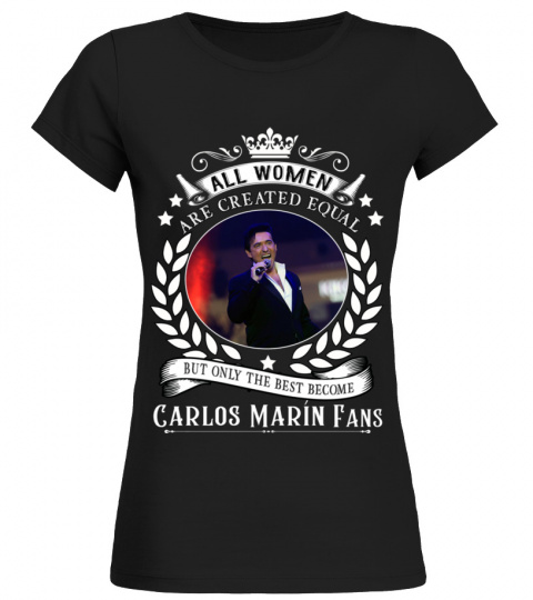 ALL WOMEN ARE CREATED EQUAL BUT ONLY THE BEST BECOME CARLOS MARIN FANS