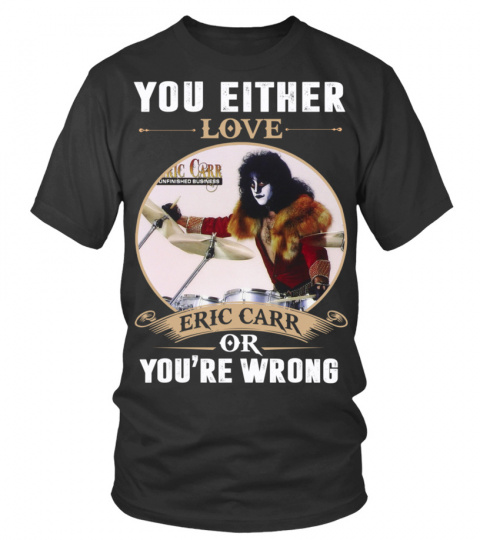 YOU EITHER LOVE ERIC CARR OR YOU'RE WRONG