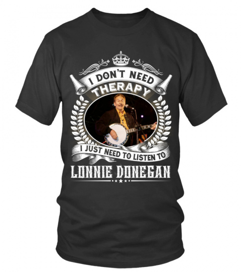 I DON'T NEED THERAPY I JUST NEED TO LISTEN TO LONNIE DONEGAN