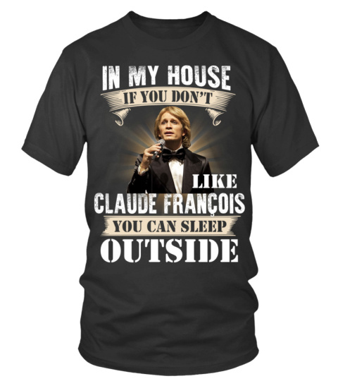 IN MY HOUSE IF YOU DON'T LIKE CLAUDE FRANCOIS YOU CAN SLEEP OUTSIDE