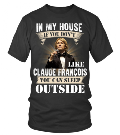 IN MY HOUSE IF YOU DON'T LIKE CLAUDE FRANCOIS YOU CAN SLEEP OUTSIDE