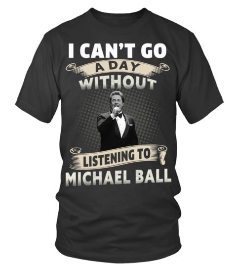 I CAN'T GO A DAY WITHOUT LISTENING TO MICHAEL BALL