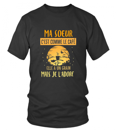 Ma Soeur C’est Comme Le Cafe Elle A Un Grain Mais Je L’adore shirt-LIMITED EDITION