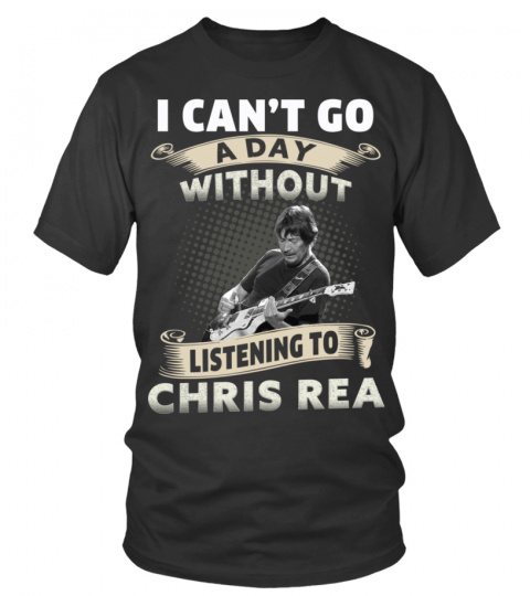 I CAN'T GO A DAY WITHOUT LISTENING TO CHRIS REA