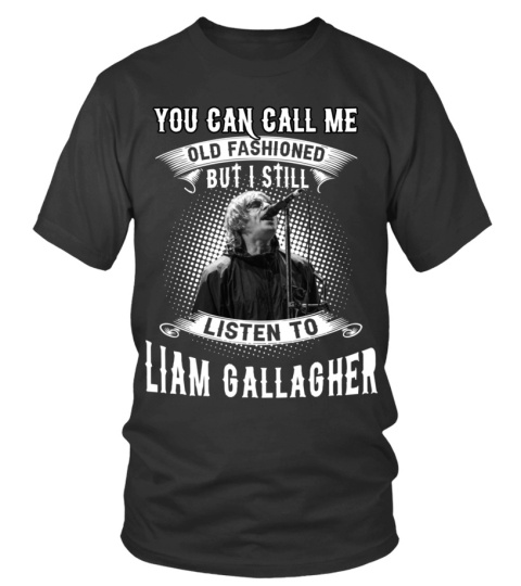 I STILL LISTEN TO LIAM GALLAGHER