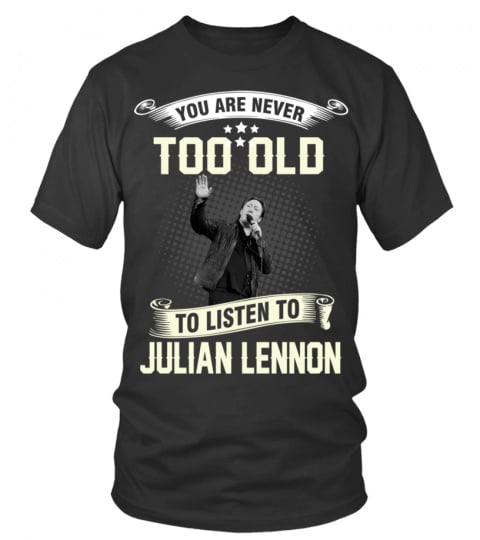 YOU ARE NEVER TOO OLD TO LISTEN TO JULIAN LENNON