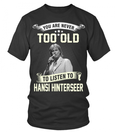 YOU ARE NEVER TOO OLD TO LISTEN TO HANSI HINTERSEER