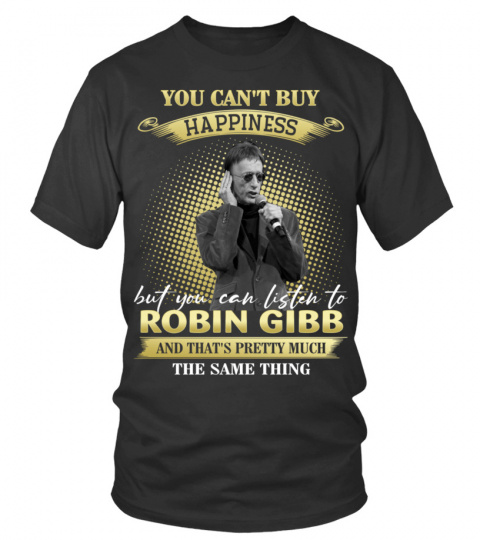 YOU CAN'T BUY HAPPINESS BUT YOU CAN LISTEN TO ROBIN GIBB AND THAT'S PRETTY MUCH THE SAM THING