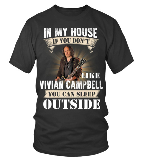 IN MY HOUSE IF YOU DON'T LIKE VIVIAN CAMPBELL YOU CAN SLEEP OUTSIDE