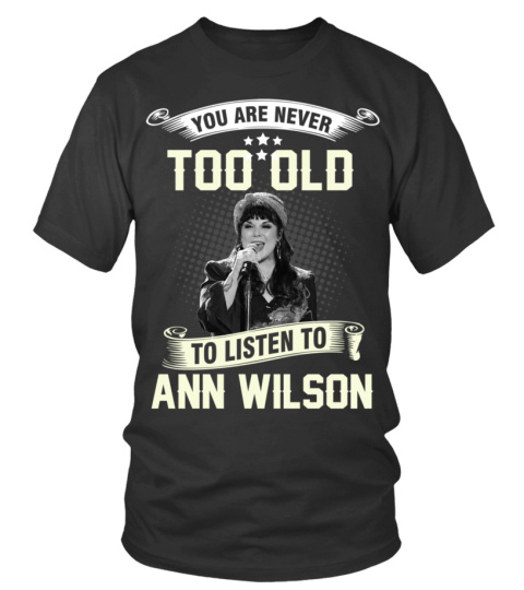 YOU ARE NEVER TOO OLD TO LISTEN TO ANN WILSON