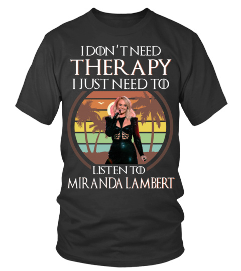 I DON'T NEED THERAPY I JUST NEED TO LISTEN TO MIRANDA LAMBERT