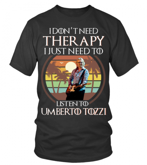 I DON'T NEED THERAPY I JUST NEED TO LISTEN TO UMBERTO TOZZI