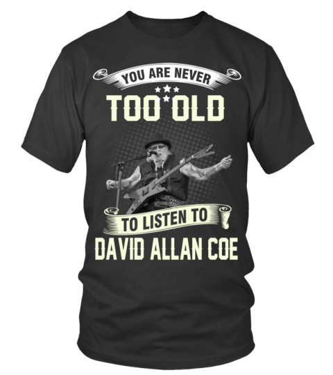 YOU ARE NEVER TOO OLD TO LISTEN TO DAVID ALLAN COE